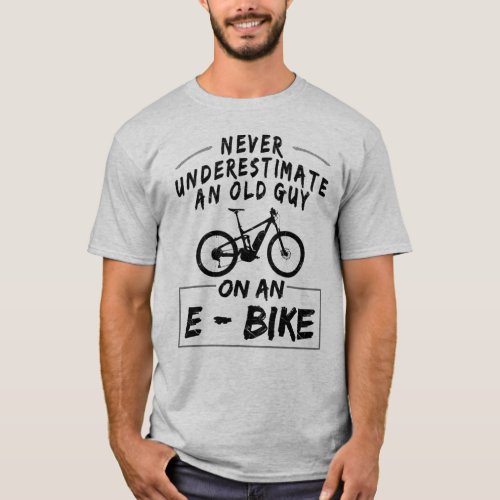 Never Underestimate An Old Guy On An E_Bike T_Shirt