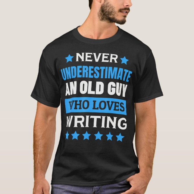 Never Underestimate An Old Guy Who Loves Writing T-Shirt (Front)