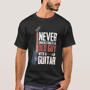 Never Underestimate An Old Guy With A Guitar T-Shirt
