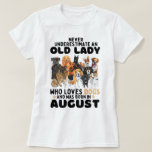 Never Underestimate An Old Lady Who Loves Dogs  T-Shirt<br><div class="desc">Never Underestimate An Old Lady Who Loves Dogs And Was Born In August</div>