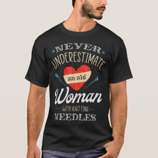 Never Underestimate An Old Lady With Knitting Need T-Shirt