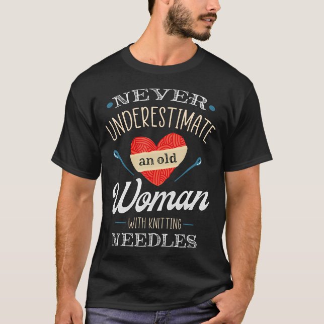 Never Underestimate An Old Lady With Knitting Need T-Shirt (Front)