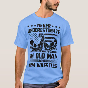 Never Underestimate An Old Man Arm Wrestle T-Shirt