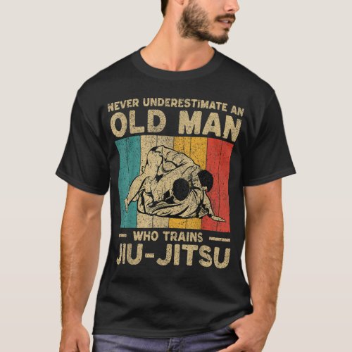 Never Underestimate An Old Man Bjj Brazilian Jiu J T_Shirt
