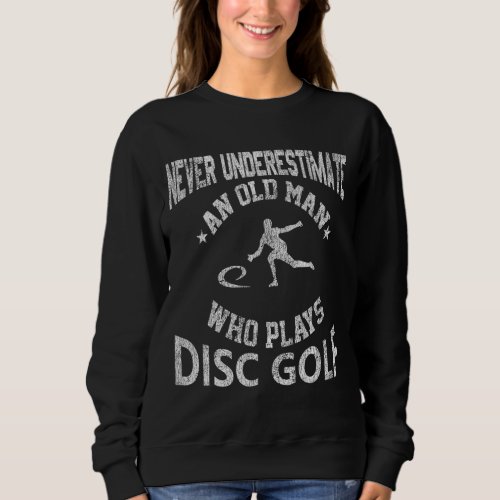Never Underestimate an Old Man Disc Golf Distresse Sweatshirt