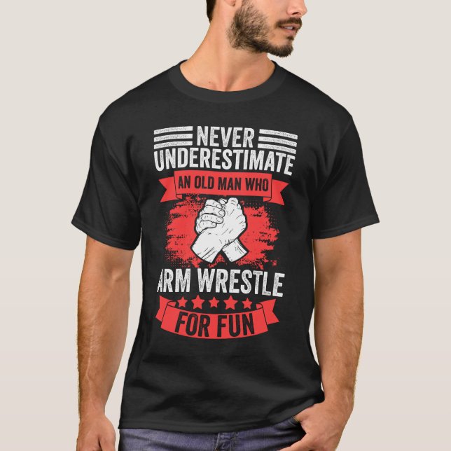Never Underestimate An Old Man Funny Arm Wrestling T-Shirt (Front)