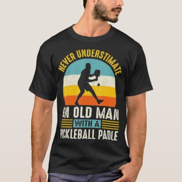 Never Underestimate An Old Man Funny Pickleball T-Shirt