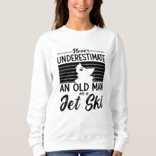 Never Underestimate An Old Man Jet Skiing Sweatshirt