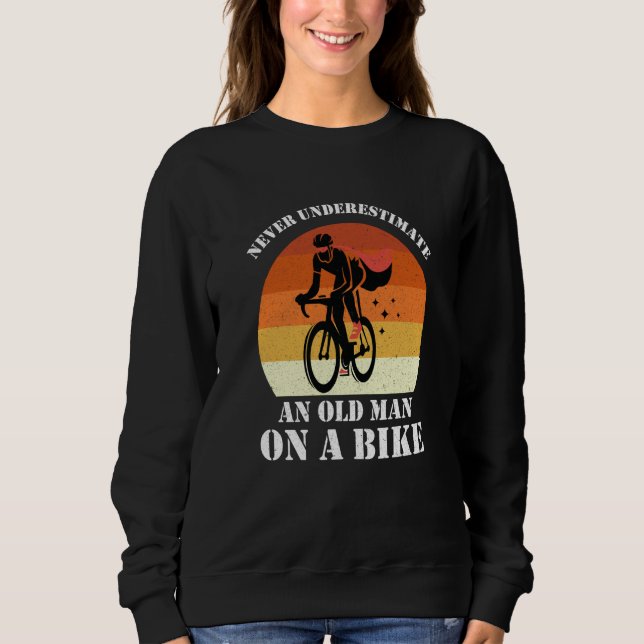 Never Underestimate An Old Man On A Bike Fun Bicyc Sweatshirt (Front)