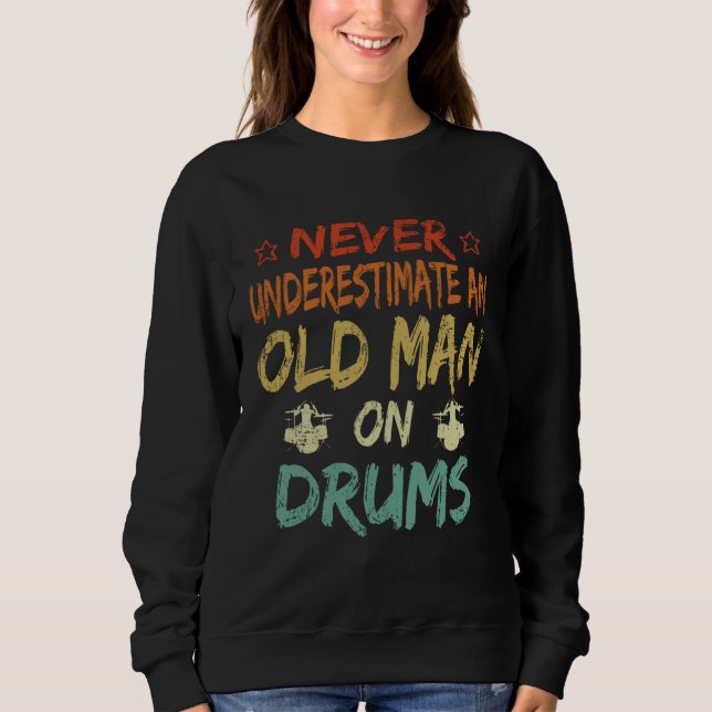 Never Underestimate An Old Man On Drums Father's D Sweatshirt (Front)