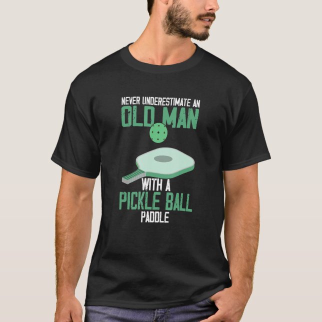 Never Underestimate an Old Man Pickle Ball Paddle T-Shirt (Front)
