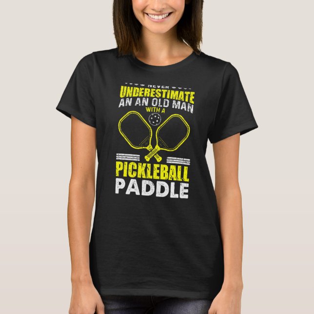 Never Underestimate An Old Man  Pickleball T-Shirt (Front)