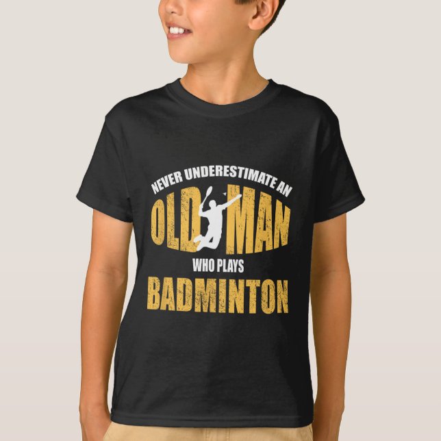 Never Underestimate An Old Man Playing Dminton  T-Shirt (Front)