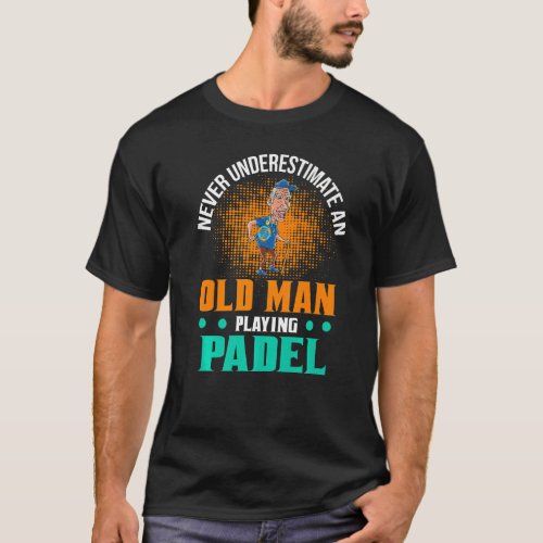 Never Underestimate An Old Man Playing Padel  1 T_Shirt