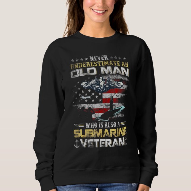 Never Underestimate an Old Man Submarine Veteran F Sweatshirt (Front)