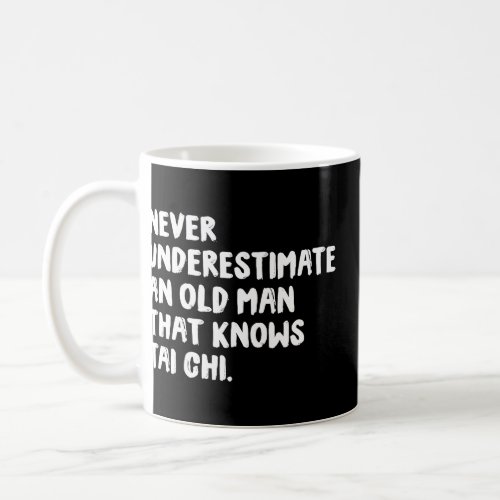 Never Underestimate An Old Man That Knows Tai Chi  Coffee Mug