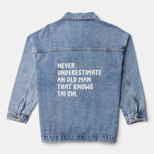 Never Underestimate An Old Man That Knows Tai Chi  Denim Jacket