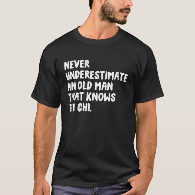 Never Underestimate An Old Man That Knows Tai Chi T-Shirt (Front)