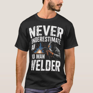 Never Underestimate An Old Man Welder Welding T-Shirt