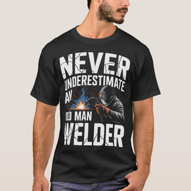 Never Underestimate An Old Man Welder Welding T-Shirt (Front)