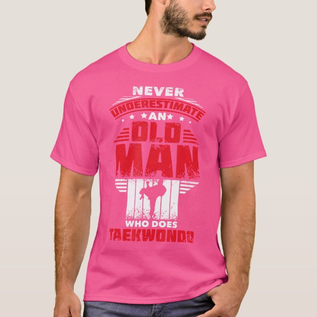 Never Underestimate An Old Man Who Does Taekwondo T-Shirt (Front)