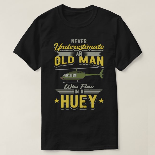 Never Underestimate An Old Man Who Flew In A Huey  T-Shirt (Design Front)