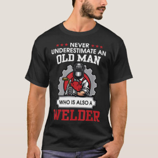 Never Underestimate An Old Man Who Is Also A Welde T-Shirt