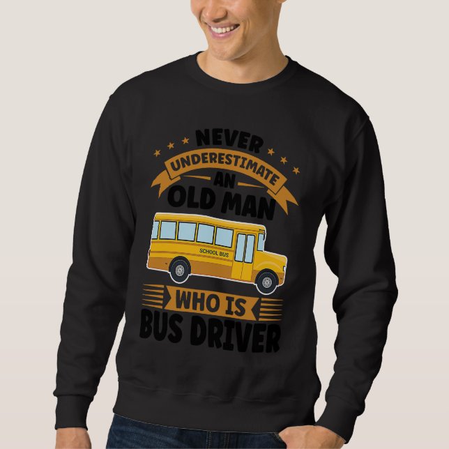 never underestimate an old man who is bus driver s sweatshirt (Front)