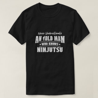 Never Underestimate an Old Man Who Knows Ninjutsu T-Shirt