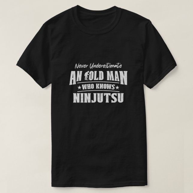 Never Underestimate an Old Man Who Knows Ninjutsu T-Shirt (Design Front)