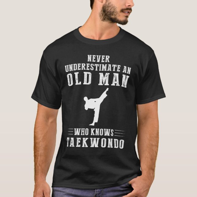 Never underestimate an old man who knows taekwondo T-Shirt (Front)