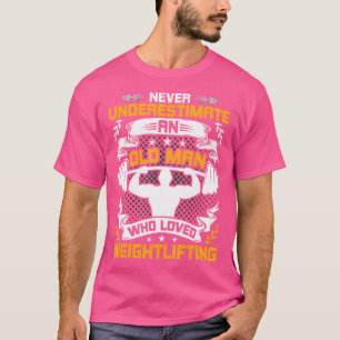 Never Underestimate An Old Man Who Loved Weight Li T-Shirt
