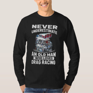 Never Underestimate An Old Man Who Loves Drag Raci T-Shirt