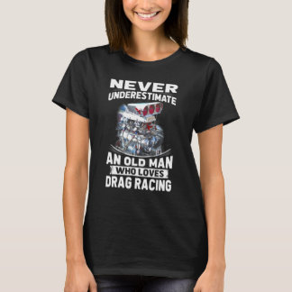 Never Underestimate An Old Man Who Loves Drag Raci T-Shirt