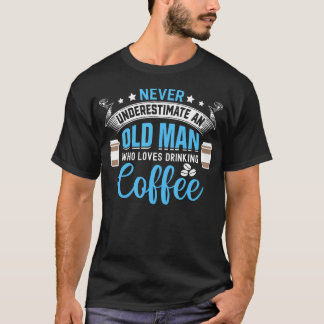 Never Underestimate An Old Man Who Loves Drinking T-Shirt