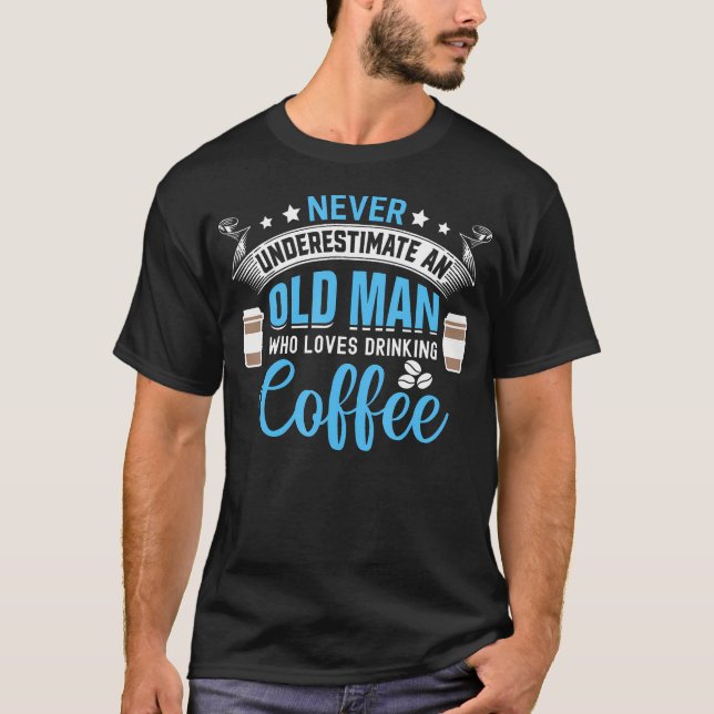 Never Underestimate An Old Man Who Loves Drinking  T-Shirt (Front)