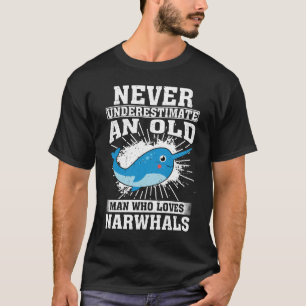 Never Underestimate An Old Man Who Loves Narwhals  T-Shirt