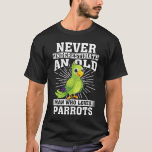 Never Underestimate An Old Man Who Loves Parrots T-Shirt