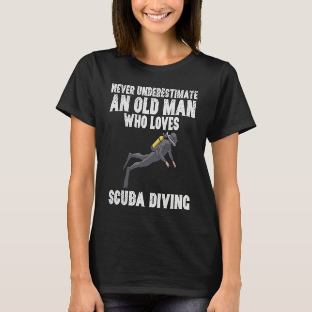 Never Underestimate An Old Man Who Loves Scuba Div T-Shirt (Front)