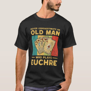 Never Underestimate An Old Man Who Plays Euchre Fu T-Shirt
