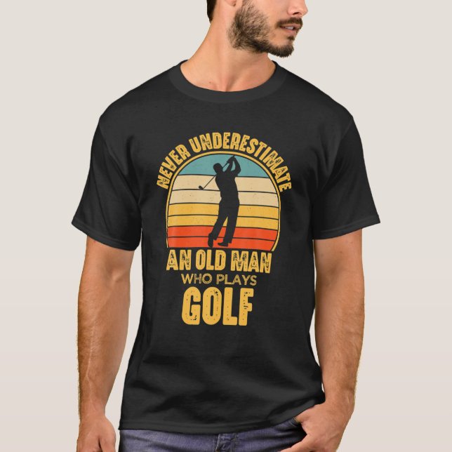 Never Underestimate An Old Man Who Plays Golf Funn T-Shirt (Front)