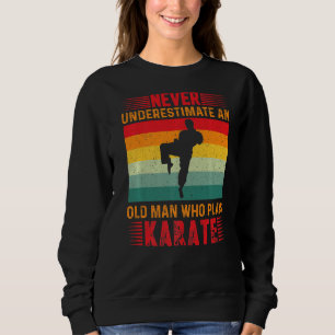 Never Underestimate An Old Man Who Plays Karate Pl Sweatshirt