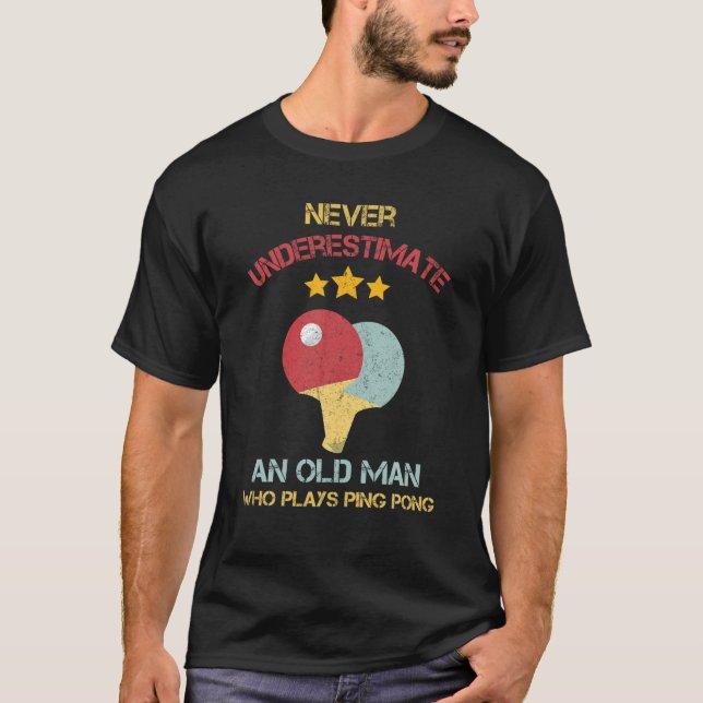 Never Underestimate An Old Man Who Plays Ping Pong T-Shirt (Front)