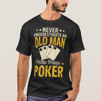 Never Underestimate An Old Man Who Plays Poker T-Shirt