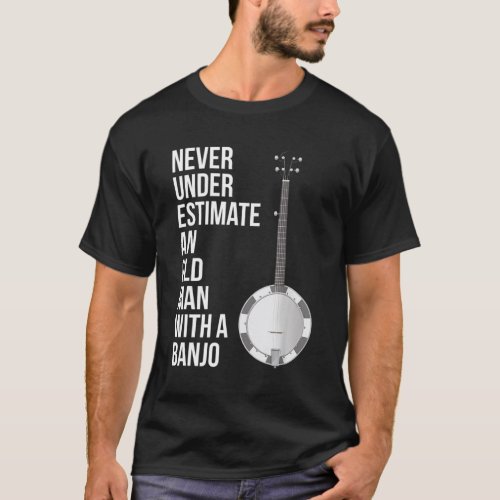 Never Underestimate An Old Man With A Banjo for Me T_Shirt