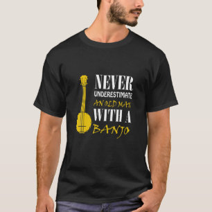Never Underestimate An Old Man With A Banjo T-Shirt