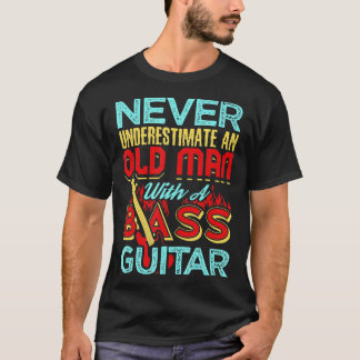 Never Underestimate An Old Man With A Bass Guitar  T-Shirt