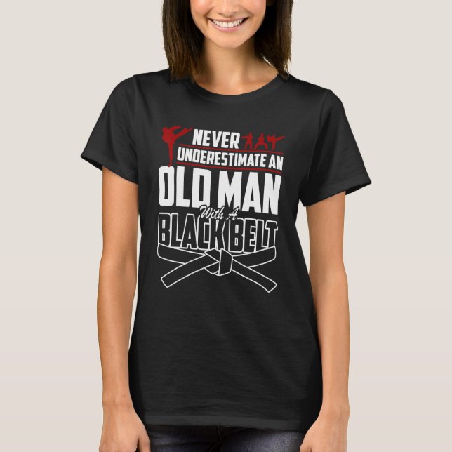 Never Underestimate An Old Man With A Black Belt K T-Shirt (Front)