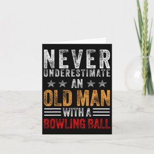 Never Underestimate An Old Man With A Bowling Ball Card