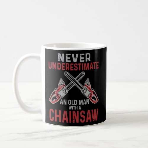 Never Underestimate An Old Man with A Chainsaw Coffee Mug